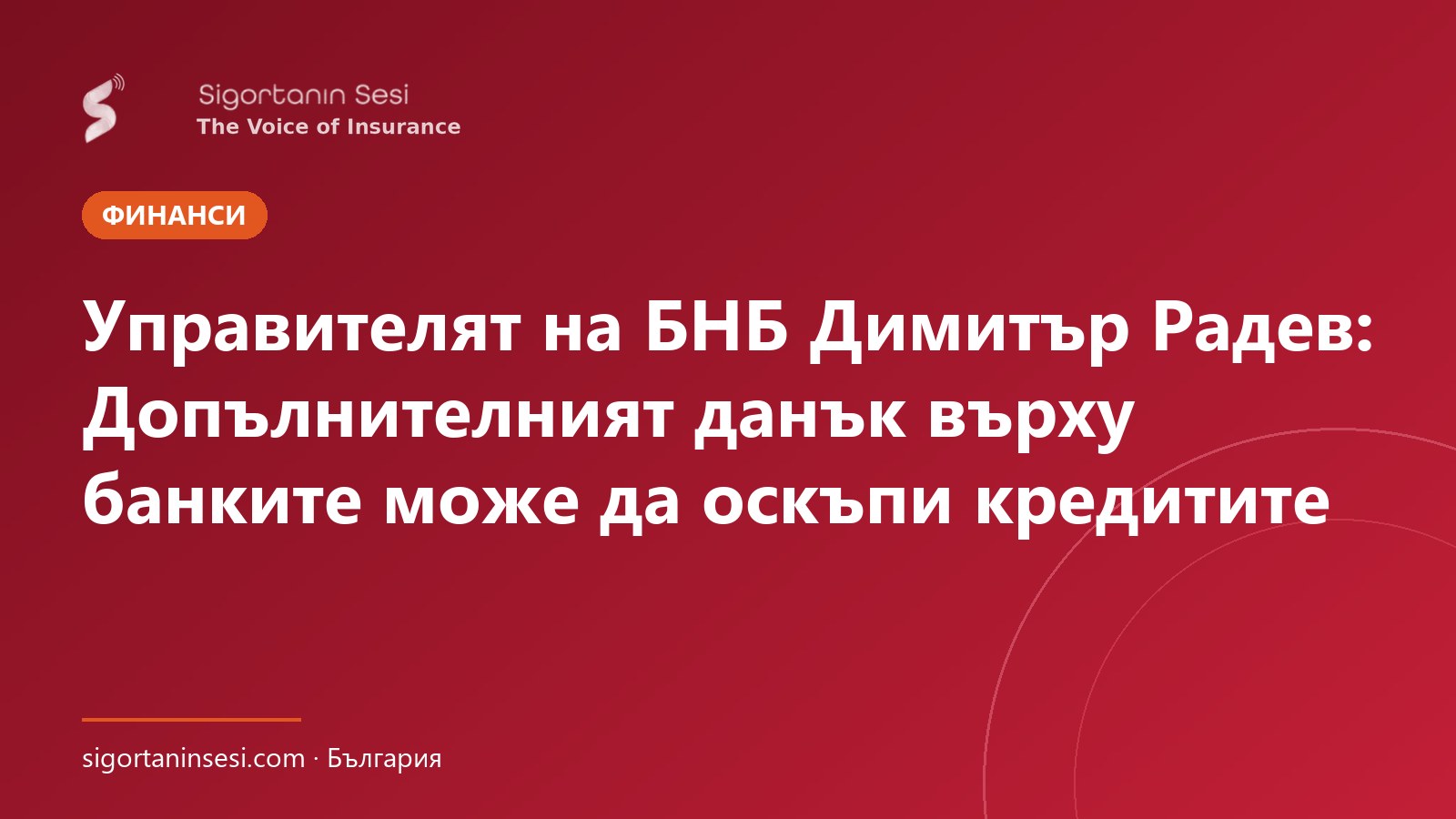 Управителят на БНБ Димитър Радев: Допълнителният данък върху банките може да оскъпи кредитите