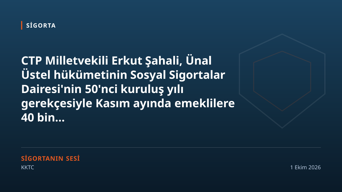 CTP Milletvekili Şahali, sosyal sigorta emeklilerine Kasım'da verilecek 40 bin TL ikramiyeyi eleştirdi
