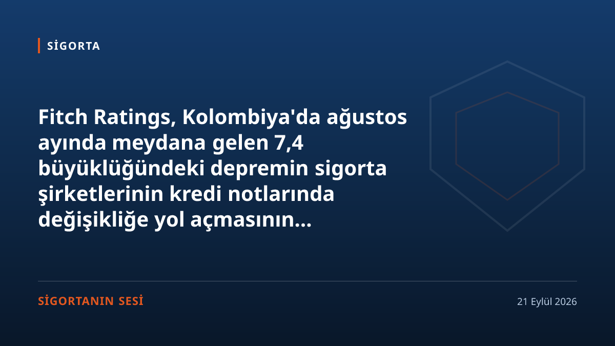Fitch, Kolombiya'daki depremin sigorta şirketlerinin kredi notlarını değiştirmeyeceğini bildirdi