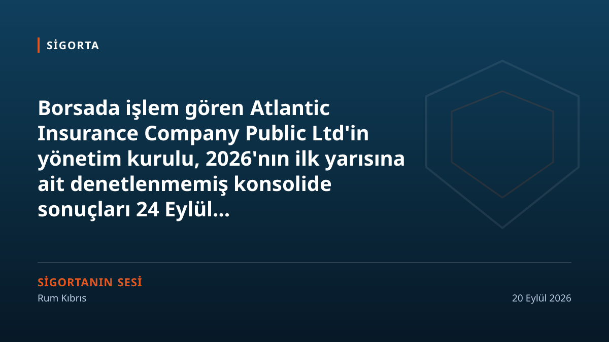 Atlantic Insurance yarıyıl sonuçlarını 24 Eylül'de görüşüyor: kâr uyarısının ardındaki iki karşıt eğilim