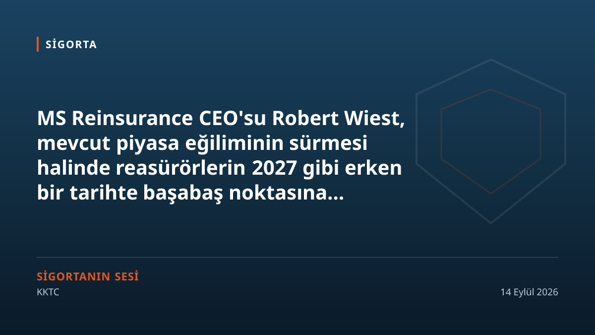MS Re CEO'su Wiest: Reasürörler başabaş noktasına yaklaşıyor, ayrımı 2027 yapacak