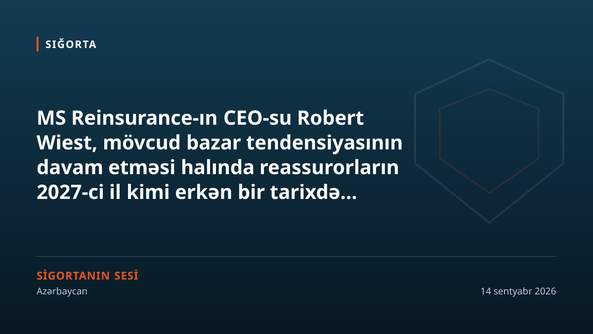 MS Re-nin CEO-su Wiest: Reassurorlar bərabərləşmə nöqtəsinə yaxınlaşır, ayrım 2027-ci ildə olacaq