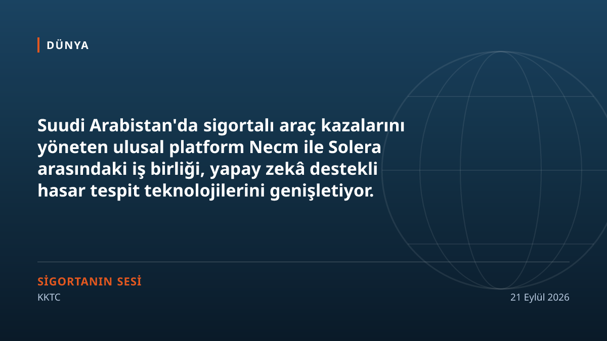 Suudi Arabistan'da araç sigortası hasar süreçleri Solera ve Necm platformu üzerinden yapay zekâ ile yeniden kuruluyor