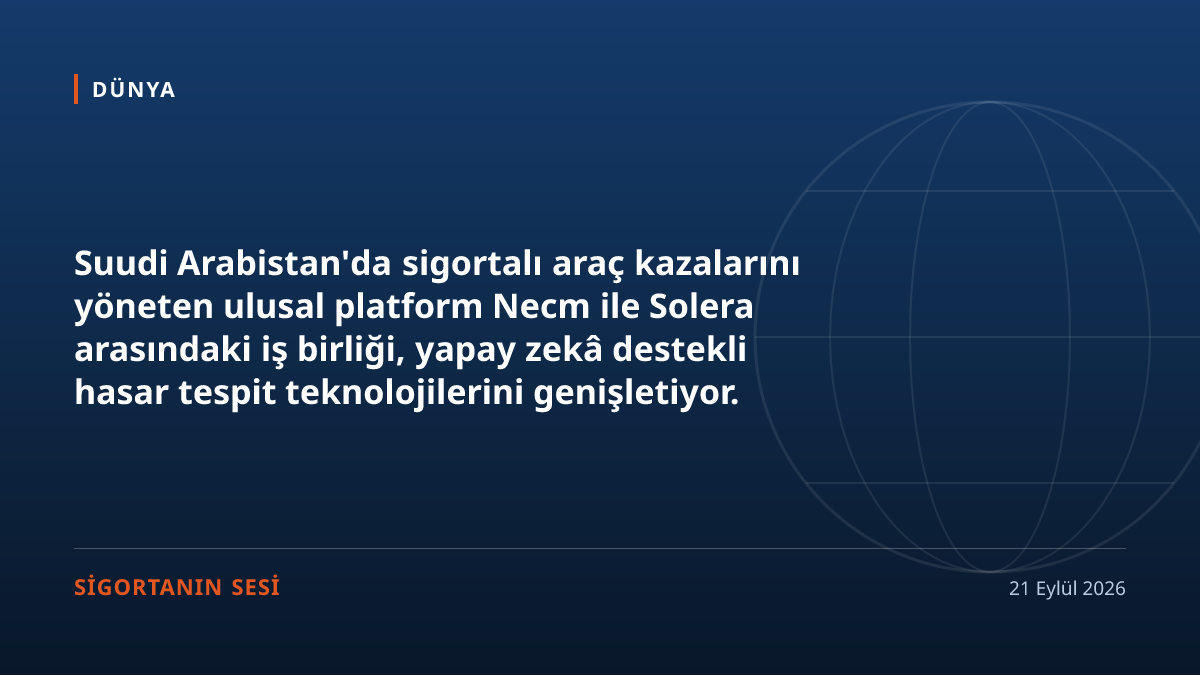 Suudi Arabistan'da araç sigortası hasar süreçleri Solera ve Necm platformu üzerinden yapay zekâ ile yeniden kuruluyor