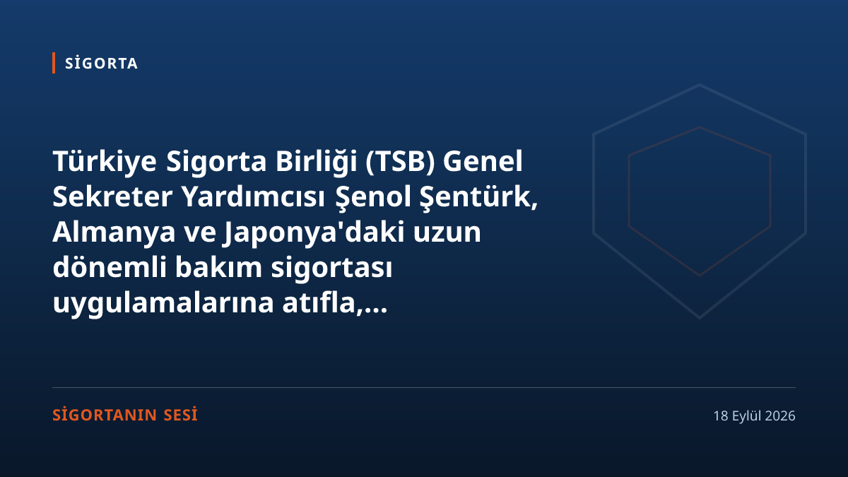 TSB Genel Sekreter Yardımcısı Şentürk, Türkiye için uzun dönemli bakım sigortası modeli geliştirilebileceğini söyledi